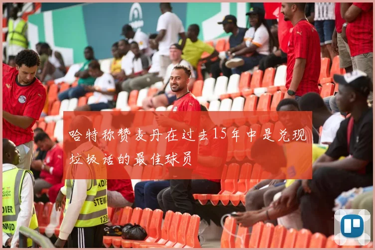 哈特称赞麦丹在过去15年中是兑现垃圾话的最佳球员
